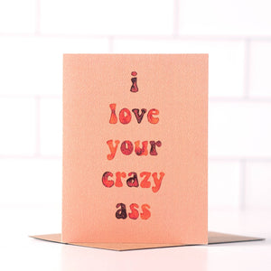 I Love Your Crazy Ass Greeting Card - The Collective Park City