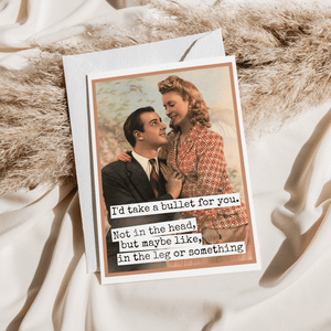 I'd Take a Bullet For You Greeting Card - The Collective Park City