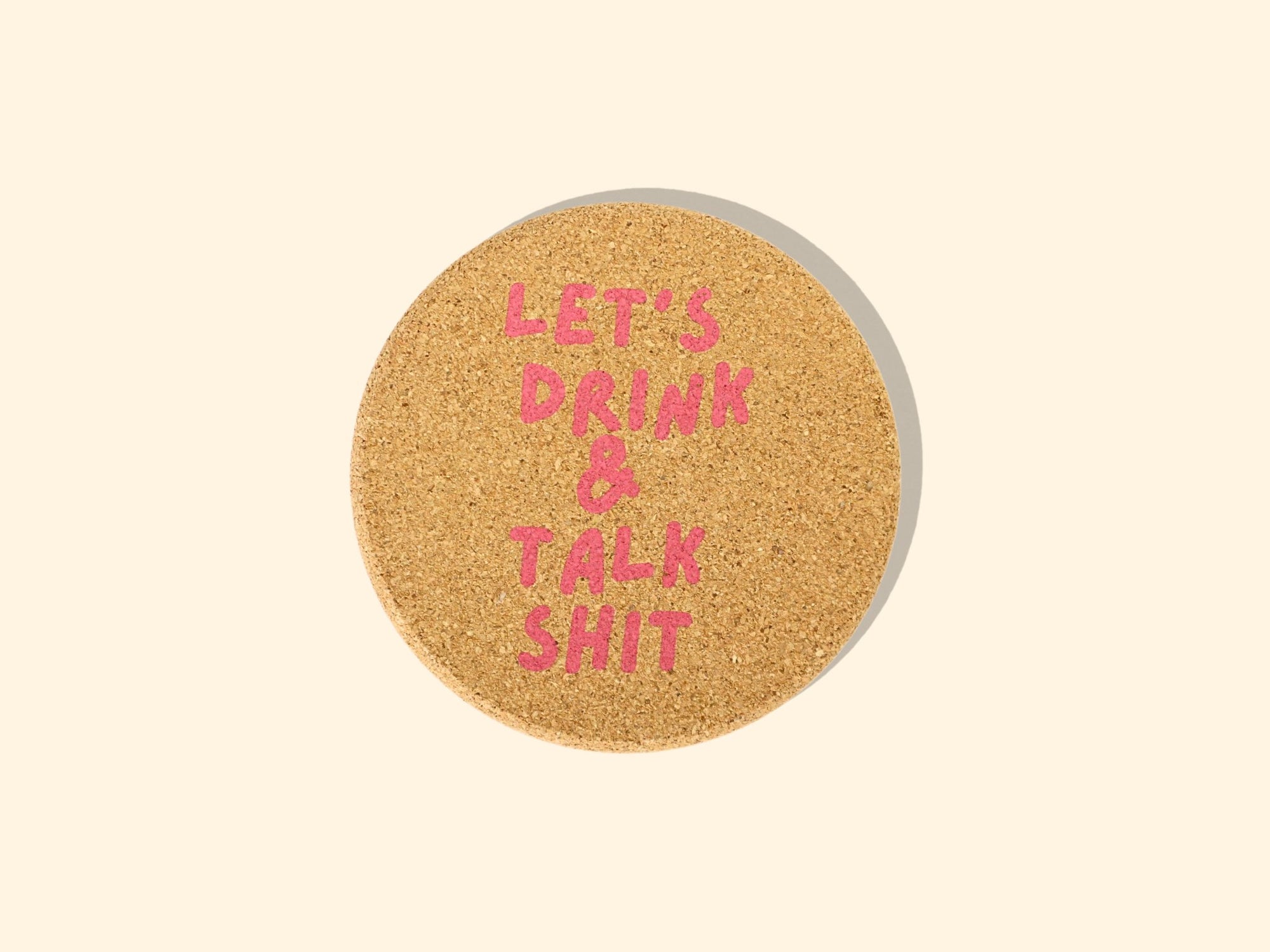 Let's Drink And Talk Shit - Cork Coaster *Summer Must Have* - The Collective Park City