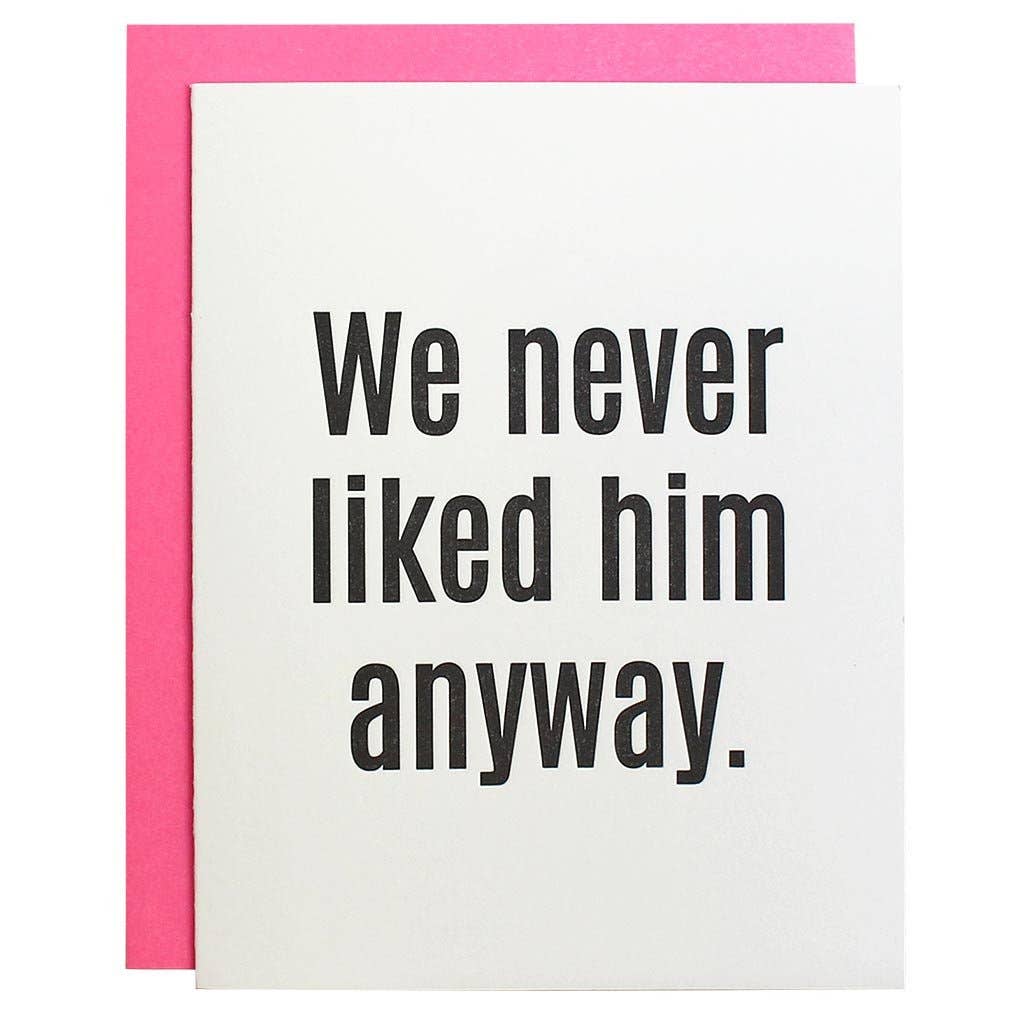 We Never Liked Him Anyway Letterpress Greeting Card - The Collective Park City